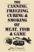 The Canning, Freezing, Curing, & Smoking of Meat, Fish & Game